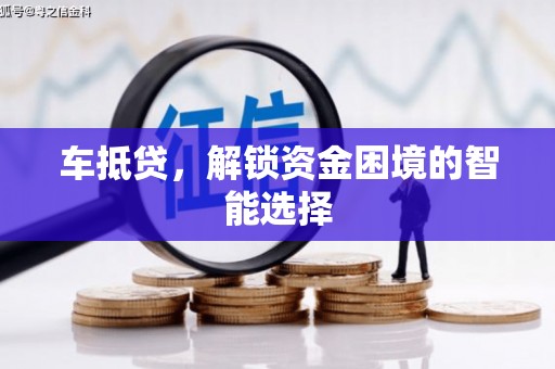新乡车抵贷，解锁资金困境的智能选择