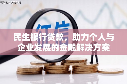 新乡民生银行贷款，助力个人与企业发展的金融解决方案
