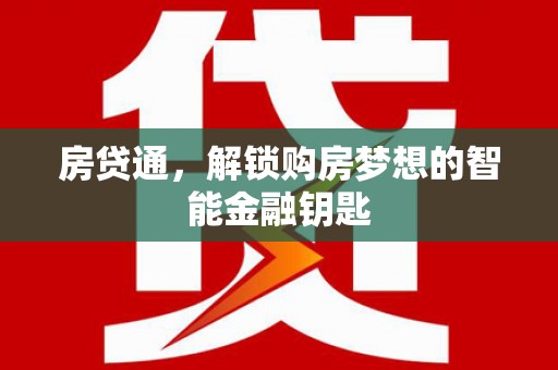 新乡房贷通，解锁购房梦想的智能金融钥匙