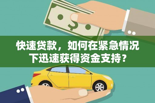 新乡快速贷款，如何在紧急情况下迅速获得资金支持？