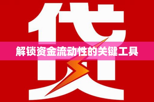 新乡解锁资金流动性的关键工具