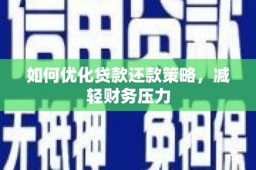 新乡如何优化贷款还款策略，减轻财务压力