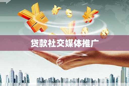 新乡贷款社交媒体推广