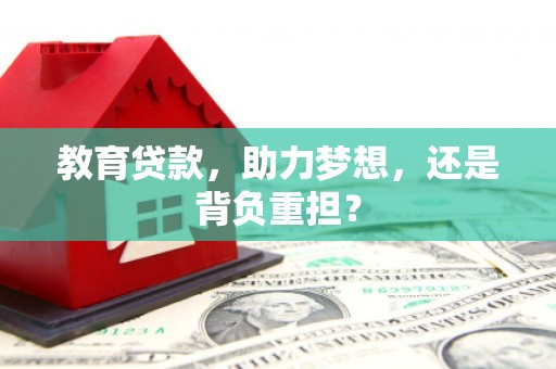 新乡教育贷款，助力梦想，还是背负重担？