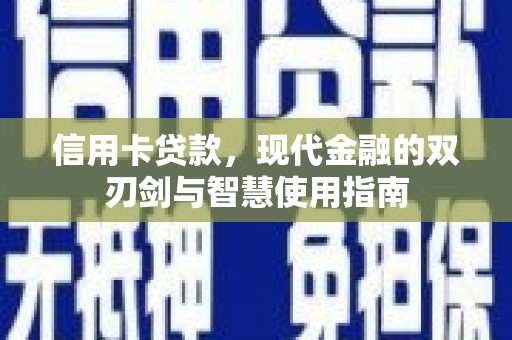 新乡信用卡贷款，现代金融的双刃剑与智慧使用指南