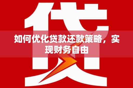 新乡如何优化贷款还款策略，实现财务自由