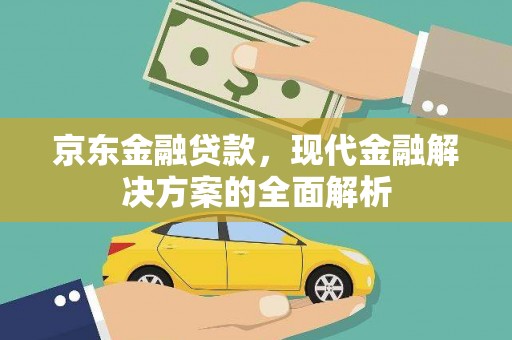 新乡京东金融贷款，现代金融解决方案的全面解析
