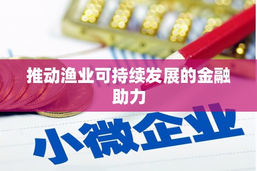 新乡推动渔业可持续发展的金融助力