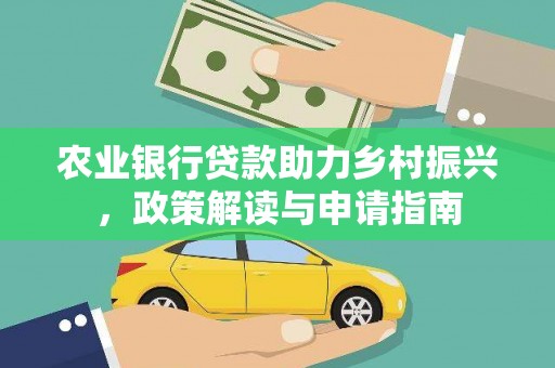 新乡农业银行贷款助力乡村振兴，政策解读与申请指南