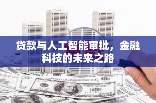 新乡贷款与人工智能审批，金融科技的未来之路
