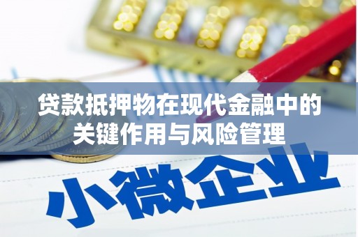 新乡贷款抵押物在现代金融中的关键作用与风险管理