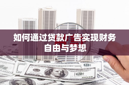 新乡如何通过贷款广告实现财务自由与梦想