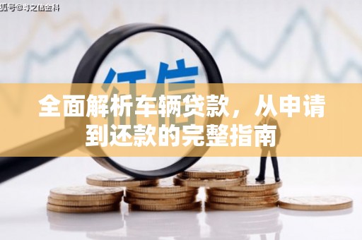 新乡全面解析车辆贷款，从申请到还款的完整指南