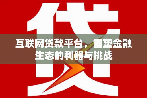 新乡互联网贷款平台，重塑金融生态的利器与挑战
