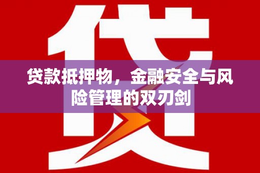 新乡贷款抵押物，金融安全与风险管理的双刃剑