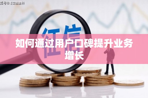 新乡如何通过用户口碑提升业务增长