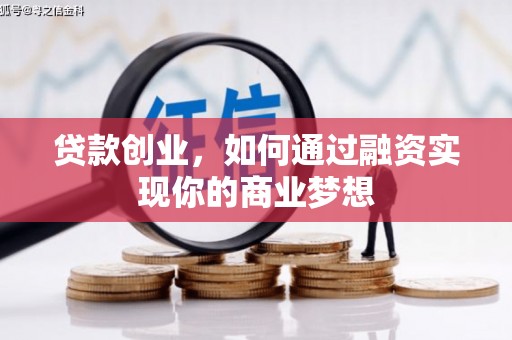 新乡贷款创业，如何通过融资实现你的商业梦想
