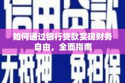 新乡如何通过银行贷款实现财务自由，全面指南