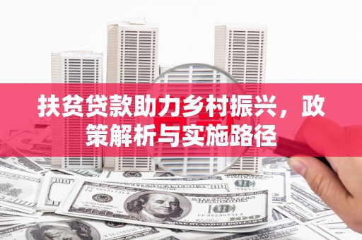 新乡扶贫贷款助力乡村振兴，政策解析与实施路径