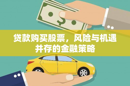 新乡贷款购买股票，风险与机遇并存的金融策略