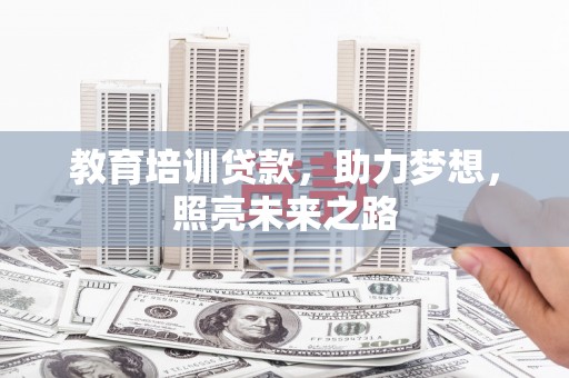 新乡教育培训贷款，助力梦想，照亮未来之路