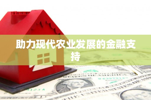 新乡助力现代农业发展的金融支持