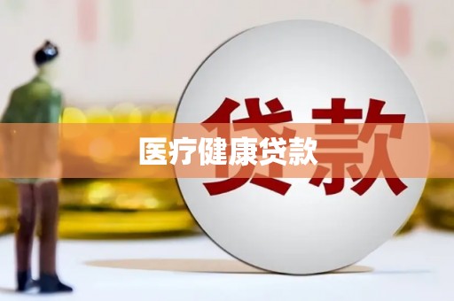 新乡医疗健康贷款