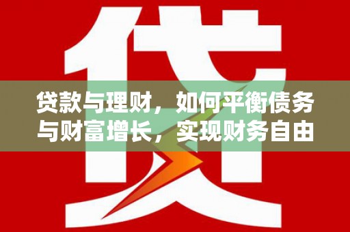 新乡贷款与理财，如何平衡债务与财富增长，实现财务自由