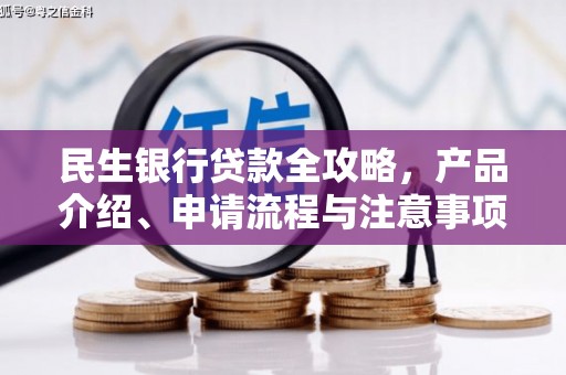 新乡民生银行贷款全攻略，产品介绍、申请流程与注意事项